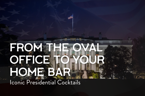 Photo of White House with text: From the Oval Office to Your Home Bar: Iconic Presidential Cocktails